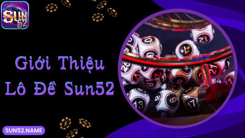 Lô đề Sun52: Bộ môn giải trí đặc sắc và nhận thưởng lớn ngập tràn 2 Khám phá chuyên mục chơi lô đề online tại cổng game