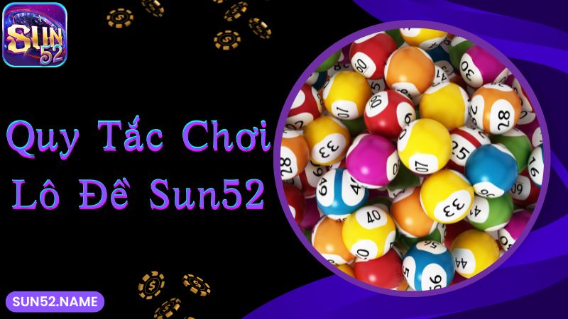 Lô đề Sun52: Bộ môn giải trí đặc sắc và nhận thưởng lớn ngập tràn 5 Nắm vững quy tắc chơi lô đề online tại cổng game