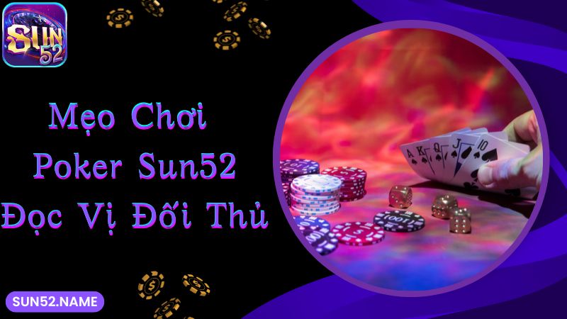 Poker Sun52: Tựa game đỏ đen hấp dẫn và lôi cuốn số 1 4 Đọc vị các đối thủ
