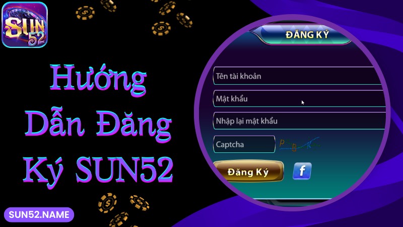 Đăng ký Sun52: Hướng dẫn siêu đơn giản cho tân binh 3 Chi tiết các thủ tục đăng ký Sun52 đơn giản nhất