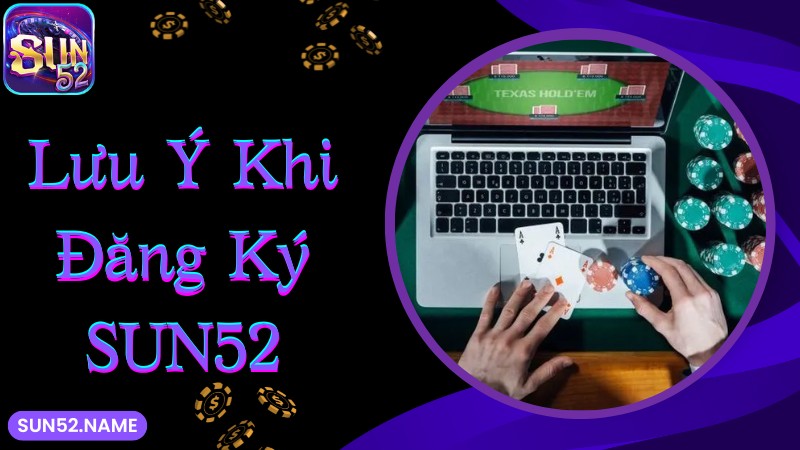 Đăng ký Sun52: Hướng dẫn siêu đơn giản cho tân binh 5 Lưu ý khi đăng ký Sun52 liên hệ CSKH khi cần