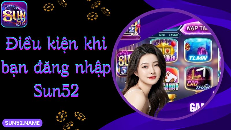 Đăng nhập Sun52: Hướng dẫn truy cập an toàn trong 1 phút 2 Điều kiện khi bạn đăng nhập Sun52