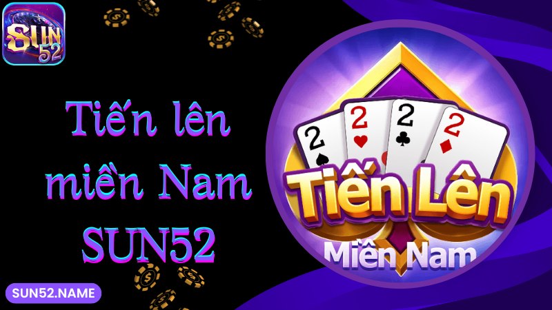 Tiến lên Miền Nam Sun52: Game bài thịnh hành nhất 2025 2 Cập nhật thông tin thú vị về game Tiến lên miền Nam Sun52