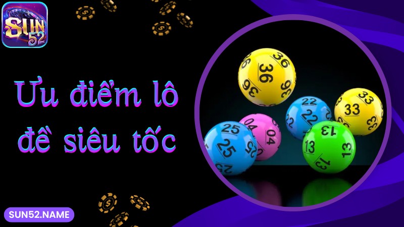 Lô đề siêu tốc Sun52: Bộ môn giúp phát tài cực nhanh 3 Ưu điểm mà lô đề siêu tốc SUN52 sở hữu