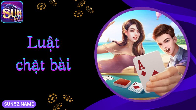 Tiến lên Miền Nam Sun52: Game bài thịnh hành nhất 2025 5 Quy tắc chặt bài khi tham gia Tiến lên miền Nam Sun52