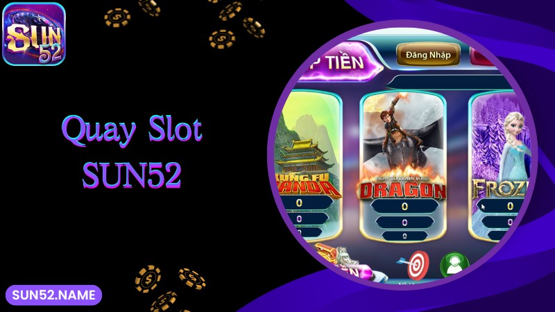 Quay slot Sun52: Thiên đường săn hũ đổi đời nhanh chóng 2 Tìm hiểu về sảnh cược đình đám quay slot Sun52