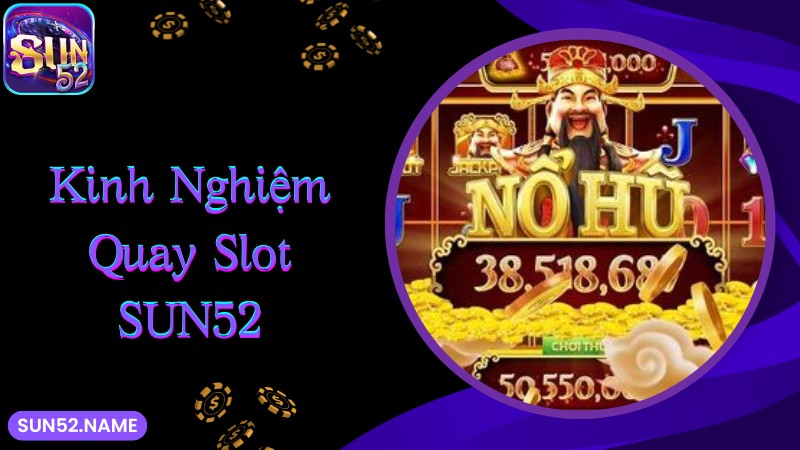 Quay slot Sun52: Thiên đường săn hũ đổi đời nhanh chóng 5 Chia sẻ cách vào chơi quay slot Sun52 nhanh chóng