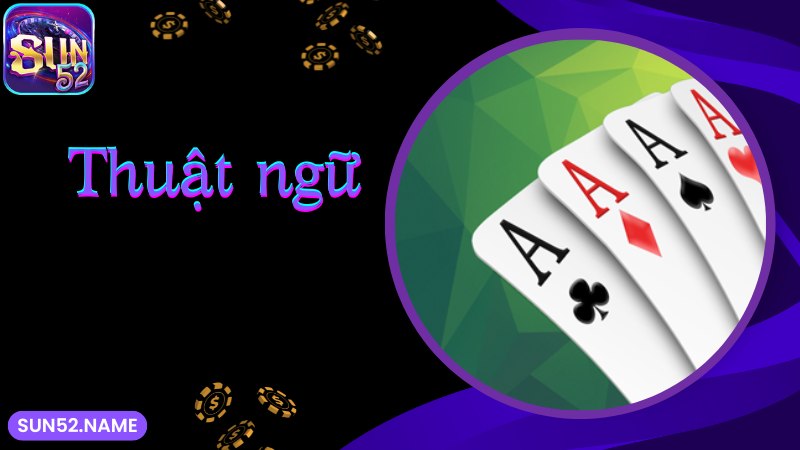Tiến lên Miền Nam Sun52: Game bài thịnh hành nhất 2025 3 Thuật ngữ phổ biến trong game Tiến lên miền Nam Sun52