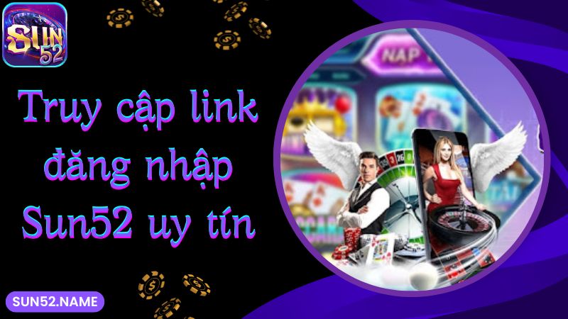 Đăng nhập Sun52: Hướng dẫn truy cập an toàn trong 1 phút 3 Truy cập link đăng nhập Sun52 uy tín